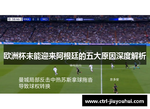 欧洲杯未能迎来阿根廷的五大原因深度解析