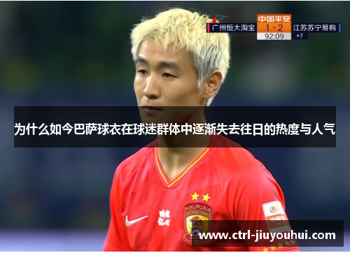 为什么如今巴萨球衣在球迷群体中逐渐失去往日的热度与人气