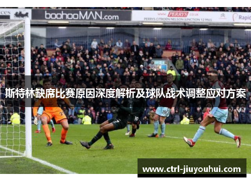 斯特林缺席比赛原因深度解析及球队战术调整应对方案