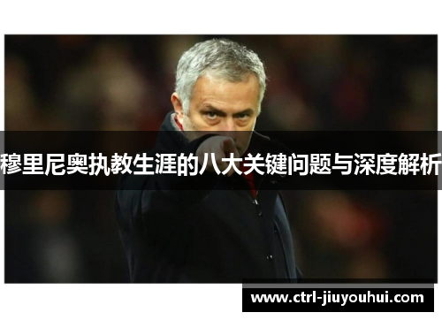 穆里尼奥执教生涯的八大关键问题与深度解析 穆里尼奥执教生涯的八大关键问题与深度解析