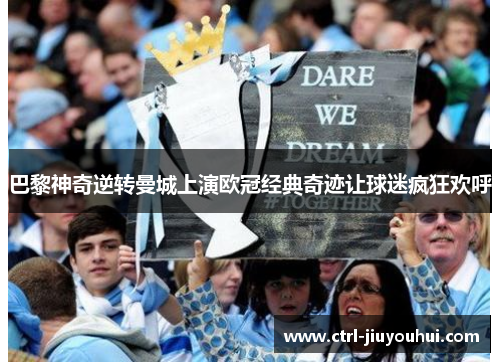 巴黎神奇逆转曼城上演欧冠经典奇迹让球迷疯狂欢呼
