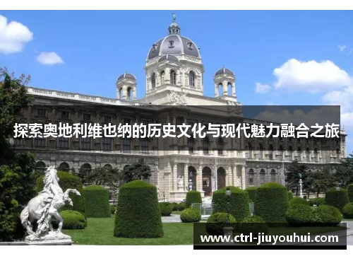 探索奥地利维也纳的历史文化与现代魅力融合之旅