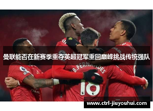 曼联能否在新赛季重夺英超冠军重回巅峰挑战传统强队