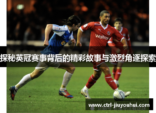 探秘英冠赛事背后的精彩故事与激烈角逐探索