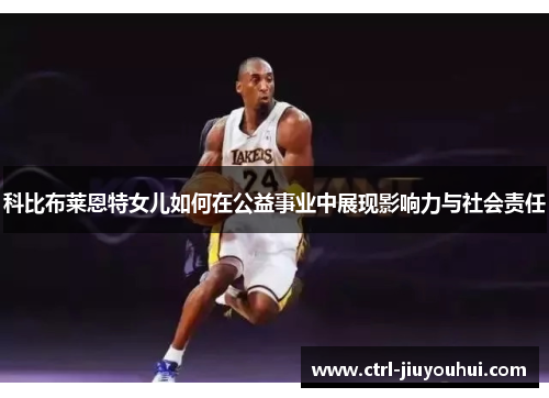 科比布莱恩特女儿如何在公益事业中展现影响力与社会责任