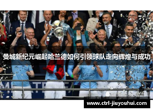 曼城新纪元崛起哈兰德如何引领球队走向辉煌与成功
